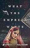 What the Empress Wants by Daisy Fairchild