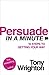 Persuade in a Minute: 10 Steps to Getting Your Way by Tony Wrighton (2011-09-01)