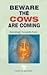 Beware, the Cows Are Coming!