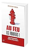 Au feu les pompiers !: Les meilleurs anecdotes des soldats du feu !