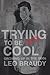 Trying to Be Cool by Leo Braudy (2013-10-21)