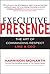 Executive Presence: The Art of Commanding Respect Like a CEO
