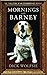Mornings with Barney: The True Story of an Extraordinary Beagle by Dick Wolfsie (2009-02-01)