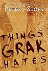 Things Grak Hates by Peter J Story (2014-11-18) Things Grak Hates by Peter J Story (2014-11-18)