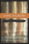 Living Yogacara: An Introduction to Consciousness-Only Buddhism by Tagawa Shun'ei(June 9, 2009) Paperback