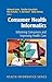 Consumer Health Informatics: Informing Consumers and Improving Health Care (2005-03-22)