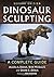 Dinosaur Sculpting: A Complete Guide by Allen A. Debus (2013-08-30)