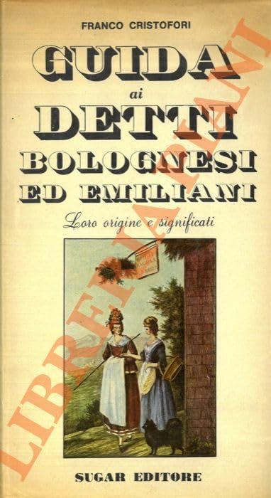 Guida ai detti bolognesi ed emiliani. Loro origine e significati. (Hardcover)