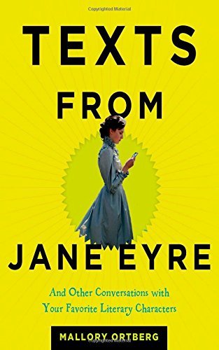 Texts from Jane Eyre: And Other Conversations with Your Favorite Literary Characters by Mallory Ortberg
