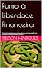 Rumo à Liberdade Financeira...