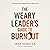 The Weary Leader’s Guide to Burnout: A Journey from Exhaustion to Wholeness