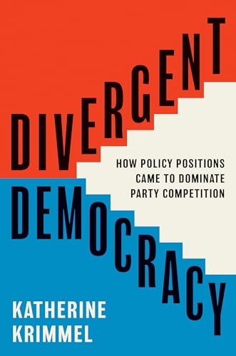 Divergent Democracy: How Policy Positions Came to Dominate Party Competition (Princeton Studies in American Politics)