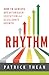 Rhythm: How to Achieve Breakthrough Execution and Accelerate Growth by Patrick Thean (2014-02-25)