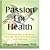 Passion for Health: A Natural Way to Wellness Through Nutrition, Behavior and Lifestyle