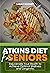 ATKINS DIET FOR SENIORS: : ...