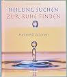 Heilung suchen - Zur Ruhe finden: Heilmeditationen Heilung suchen - Zur Ruhe finden: Heilmeditationen
