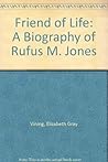 Friend of Life: A Biography of Rufus M. Jones Friend of Life: A Biography of Rufus M. Jones