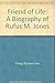 Friend of Life: A Biography of Rufus M. Jones
