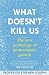 What Doesn't Kill Us: A gui...
