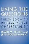 Living the Questions: An Introduction to Progressive Christianity Living the Questions: An Introduction to Progressive Christianity