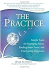The Practice: Simple Tools for Managing Stress, Finding Inner Peace, and Uncovering Happiness by Schmidt, Barb (May 6, 2014) Paperback