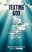 Texting God: Introducing The TEXT Method - Reading your Bible as a conversation between God, humanity, and you