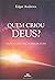 Quem Criou Deus? Em Busca D...
