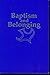 Baptism and Belonging: A Re...