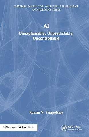 AI: Unexplainable, Unpredictable, Uncontrollable (Chapman & Hall/CRC Artificial Intelligence and Robotics Series)