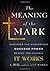 The Meaning of the Mark: Discover the Mysterious Success Power Behind the Classic It Works