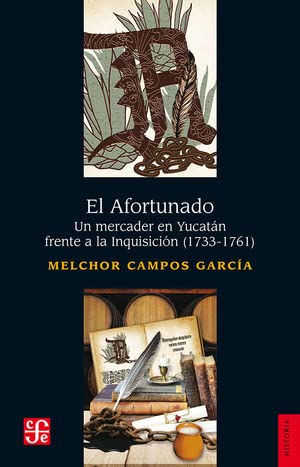 El Afortunado. Un mercader en Yucatán frenta a la Inquisición (1733-1761) (Spanish Edition)