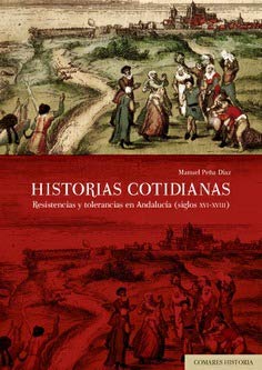 historias cotidianas. Resistencias y tolerancias en Andalucía (siglos XVI-XVIII)