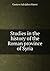 Studies in the history of the Roman province of Syria by Gustave Adolphus Harrer
