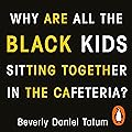 Why Are All the Black Kids Sitting Together in the Cafeteria?: And Other Conversations About Race