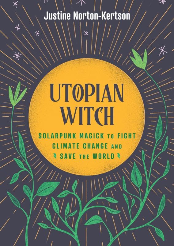 Utopian Witch: Solarpunk Magick to Fight Climate Change and Save the World (Hardcover)