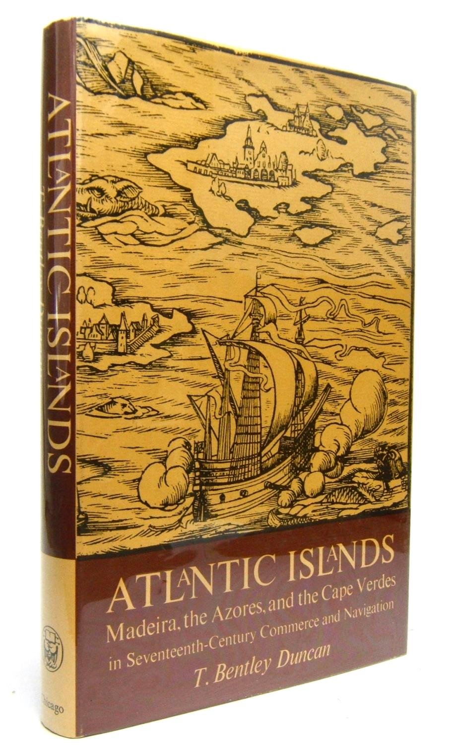 Atlantic Islands: Madeira, the Azores, and the Cape Verdes in Seventeenth-Century Commerce and Navigation (Studies in the History of Discoveries)