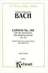 Cantata No. 195 -- Dem Gerechten muss das Licht: SATB with SATB Soli (German, English Language Edition) (Kalmus Edition) (German Edition)