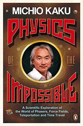 [Physics of the Impossible: A Scientific Exploration of the World of Phasers, Force Fields, Teleportation and Time Travel] [By: Kaku, Michio] [April, 2009]