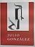 JULIO GONZALEZ: A Retrospec...