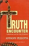 Truth Encounter Catholicism and the Holy Scriptures Truth Encounter Catholicism and the Holy Scriptures