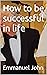 How to be successful in life