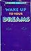 Wake up to Your Dreams