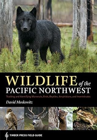 Wildlife of the Pacific Northwest: Tracking and Identifying Mammals, Birds, Reptiles, Amphibians, and Invertebrates (Timber Press Field Guide) by David Moskowitz (2010-05-19)