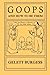 Goops and How To Be Them: A Manual of Manners for Polite Infants Inculcating Many Juvenile Virtues Both By Precept and Example, With Ninety Drawings by Gelette Burgess (2014-06-22)