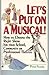 Let's Put on a Musical!: How to Choose the Right Show for Your School, Community or Professional Theater by Peter Filichia (1993-08-01)
