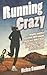 [(Running Crazy: Imagine Running a Marathon. Now Imagine Running Over 100 of Them. Incredible True Stories from the World's Most Fanatical Runners. )] [Author: Helen Summer] [Sep-2012]