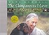 The Chimpanzees I Love by Jane Goodall The Chimpanzees I Love by Jane Goodall