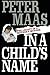In a Child's Name: Legacy of a Mother's Murder by Peter Maas (2016-04-23)