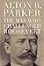 Alton B. Parker: The Man Who Challenged Roosevelt
