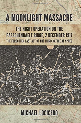 A Moonlight Massacre - The Night Operation on the Passchendaele Ridge, 2 December 1917: The Forgotten Last Act of the Third Battle of Ypres (Wolverhampton Military Studies) by Michael LoCicero (2014-11-20)